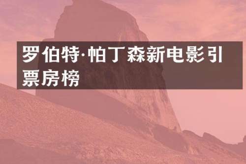 罗伯特·帕丁森新电影票房榜