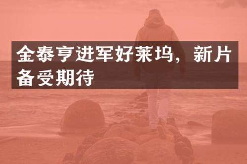 金泰亨进军好莱坞，新片备受期待