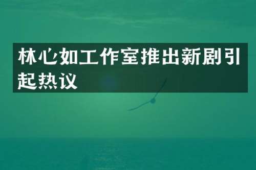 林心如工作室推出新剧引起热议