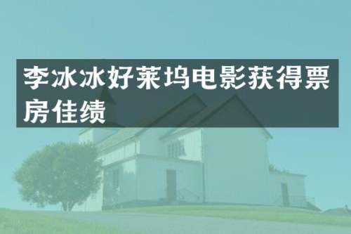 李冰冰好莱坞电影获得票房佳绩