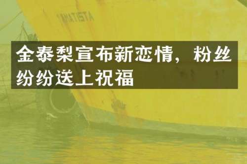 金泰梨宣布新恋情，粉丝纷纷送上祝福