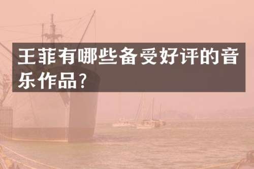 王菲有哪些备受好评的音乐作品？