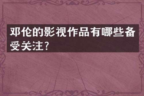 的影视作品有哪些备受关注？
