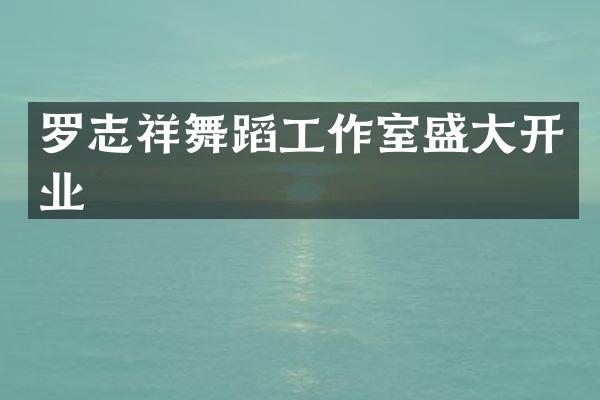 罗志祥舞蹈工作室盛大开业