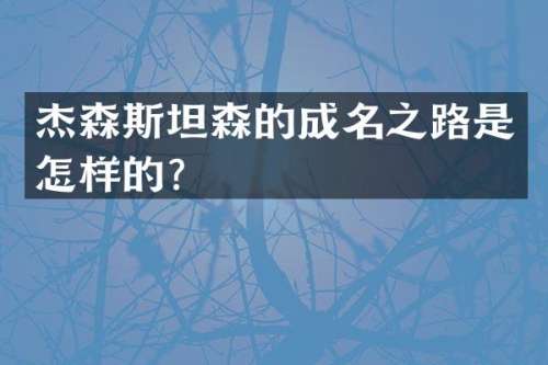 杰森斯坦森的成名之路是怎样的？