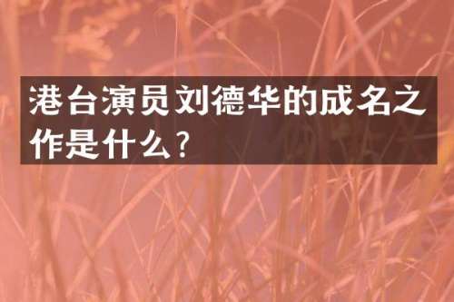 港台演员刘德华的成名之作是什么？