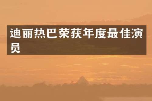 迪丽热巴荣获年度最佳演员