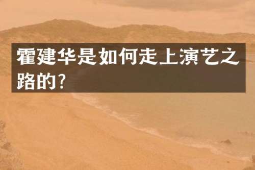 霍建华是如何走上演艺之路的？