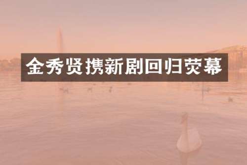 金秀贤携新剧回归荧幕