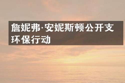 詹妮弗·安妮斯顿公开支持环保行动