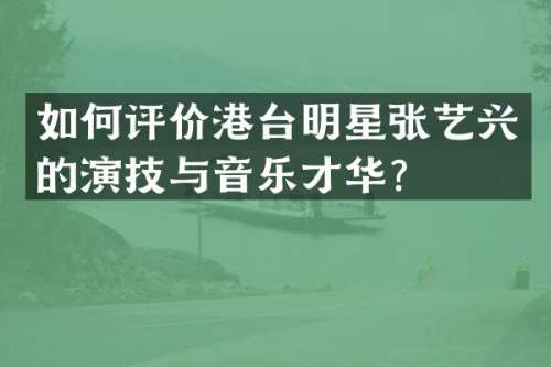 如何评价港台明星张艺兴的演技与音乐才华？
