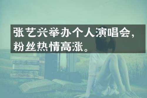 张艺兴举办个人演唱会，粉丝热情高涨。