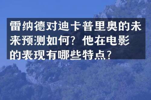 雷纳德对迪卡普里奥的未来预测如何？他在电影中的表现有哪些特点？