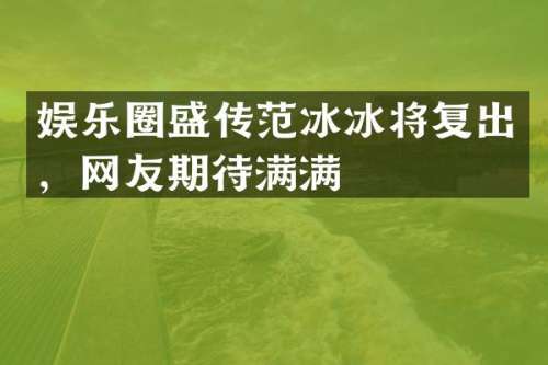 娱乐圈盛传将复出，网友期待满满