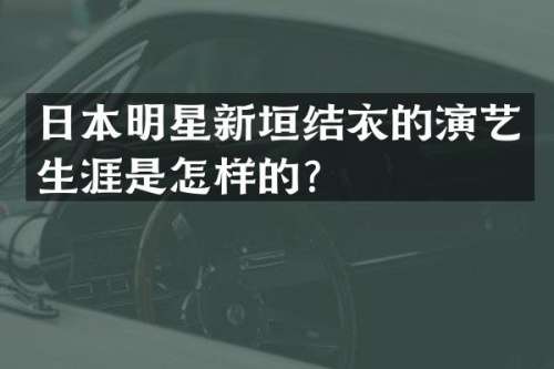 日本明星新垣结衣的演艺生涯是怎样的？