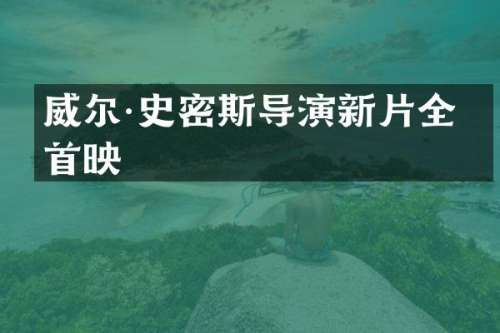 威尔·史密斯导演新片全球首映