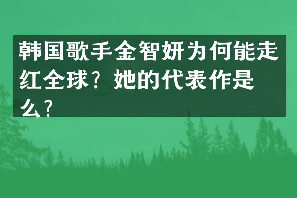 韩国歌手金智妍为何能走红全球？她的代表作是什么？