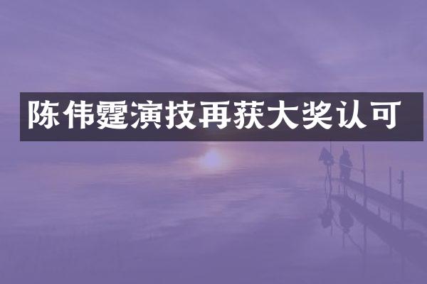 陈伟霆演技再获大奖认可