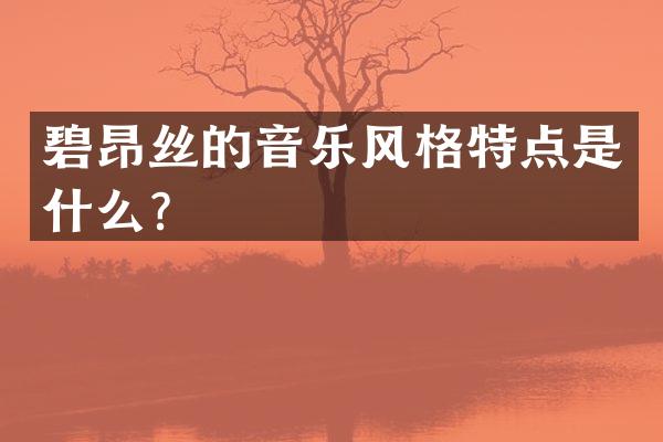 碧昂丝的音乐风格特点是什么？