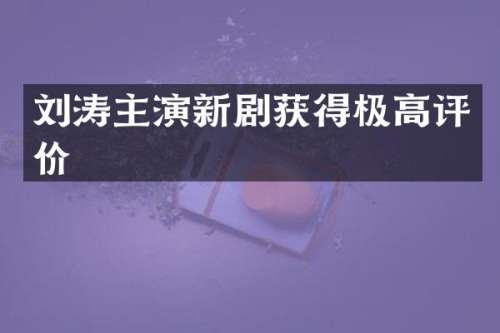 刘涛主演新剧获得极高评价
