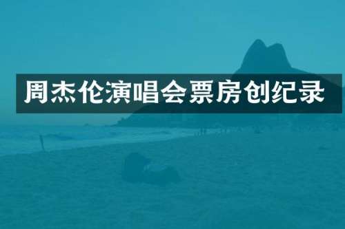 周杰伦演唱会票房创纪录