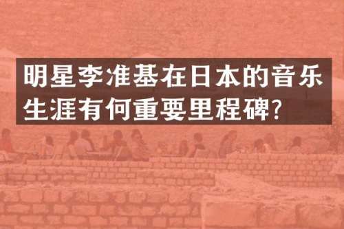 明星李准基在日本的音乐生涯有何重要里程碑？