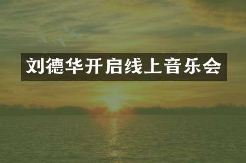 刘德华开启线上音乐会