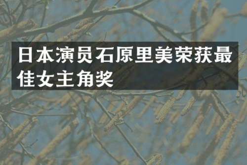 日本演员石原里美荣获最佳女主角奖