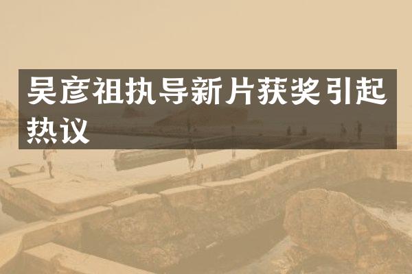 吴彦祖执导新片引起热议