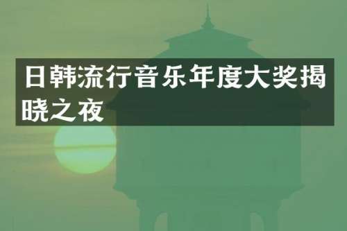 日韩流行音乐年度大奖揭晓之夜