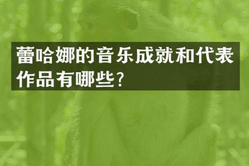 蕾哈娜的音乐成就和代表作品有哪些？