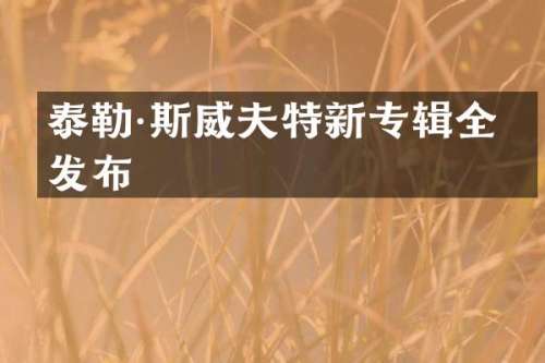 泰勒·斯威夫特新专辑全球发布