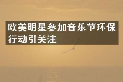 欧美明星参加音乐节环保行动引关注