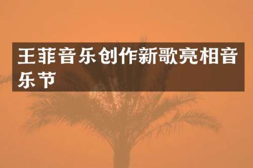 王菲音乐创作新歌亮相音乐节