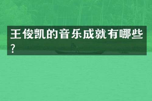 王俊凯的音乐成就有哪些？