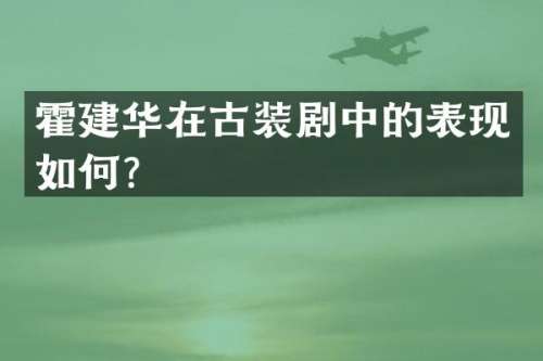 霍建华在古装剧中的表现如何？