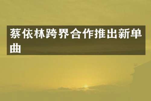蔡依林跨界合作推出新单曲