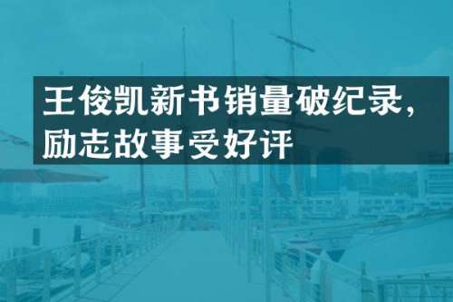 王俊凯新书销量破纪录，励志故事受好评