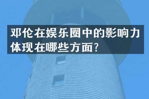 在娱乐圈中的影响力体现在哪些方面？
