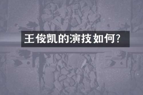 王俊凯的演技如何？