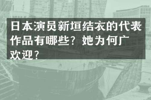 日本演员新垣结衣的代表作品有哪些？她为何广受欢迎？