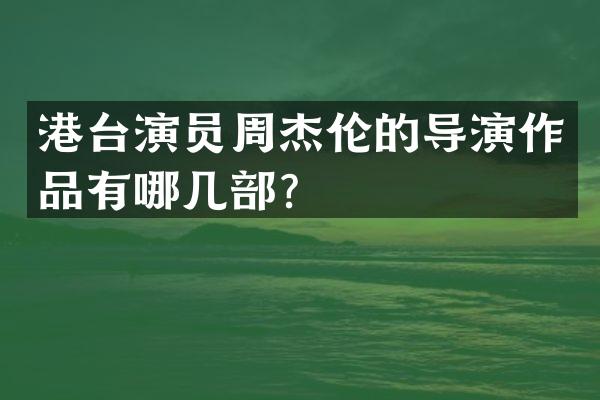 港台演员周杰伦的导演作品有哪几部？