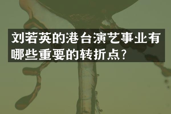 刘若英的港台演艺事业有哪些重要的转折点？