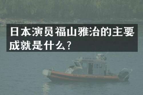 日本演员福山雅治的主要成就是什么？
