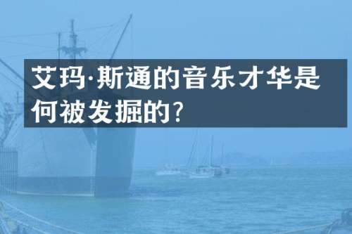 艾玛·斯通的音乐才华是如何被发掘的？