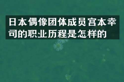 日本偶像团体成员宫本幸司的职业历程是怎样的？