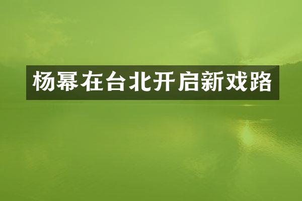 杨幂在台北开启新戏路