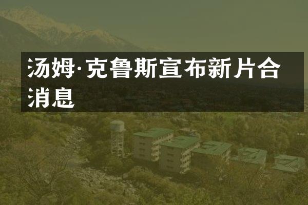 汤姆·克鲁斯宣布新片合作消息