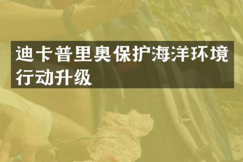 迪卡普里奥保护海洋环境行动升级
