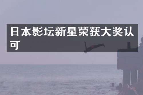 日本影坛新星荣获大奖认可